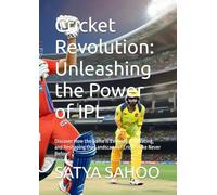 Cricket Revolution: Unleashing the Power of IPL: Discover How the Game is Evolving, Innovating, and Reshaping the Landscape of Cricket Like Never Before!