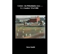 Cricket - the Philadelphia story . . . E. J. Sanders' XI of 1886