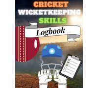 Cricket Wicketkeeping Skills Logbook: Training Journal for Wicketkeepers to Improve Catching, Stumping, Run-outs and Fitness