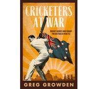 Cricketers at War: Cricket Heroes Who also Fought for Australia in Battle