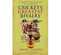 Cricket's Greatest Rivalry: A History of The Ashes in 12 Matches