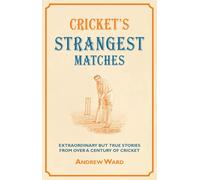 Cricket's Strangest Matches: Extraordinary but true stories from over a century of cricket