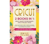 CRICUT: 2 BOOKS IN 1:The #1 Quick&Easy Guide to Create and MAKE MONEY With 37 Unique Cricut Projects Suitable for Beginners and Experts.3 Bad Mistakes to be Avoided to SELL Your Customized Creations.