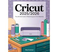 Cricut 2025/2026: The Ultimate Guide To Mastering Your Cricut Machine: Comprehensive Techniques, Projects, Tips, And Creative Strategies For Beginners, Hobbyists, And Small Business Makers