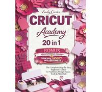 Cricut Academy: The Complete Step-by-Step Beginner’s Guide to Machines, Design Space, Tools & Materials | Learn How It Works, Avoid Common Mistakes, Create Projects & Turn Your Hobby into a Business