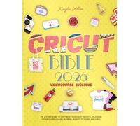 Cricut Bible: The Ultimate Guide to Crafting Extraordinary Projects, Unleashing Hidden Techniques, and Becoming the Envy of Friends and Family (Happy Crafting)