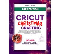 CRICUT CHRISTMAS CRAFTING: The Ultimate Step-by-Step Guide to Creating Profitable Holiday Projects, Décor, Gifts & More | Master Your Cricut Machine, Tools, Design Space, and Earn from Your Crafts