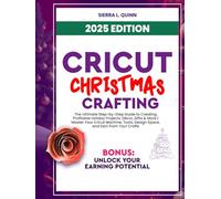 CRICUT CHRISTMAS CRAFTING: The Ultimate Step-by-Step Guide to Creating Profitable Holiday Projects, Décor, Gifts & More | Master Your Cricut Machine, Tools, Design Space, and Earn from Your Crafts