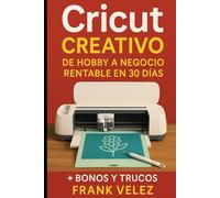 Cricut Creativo: De Hobby a Negocio Rentable en 30 Días