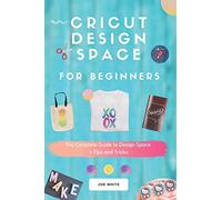 Cricut Design Space For Beginners: A Complete Guide To Design Space + Tips And Tricks