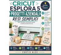 CRICUT ESPLORA 5 PROGETTI AZIENDALI RESI SEMPLICI: Crea e vendi adesivi, decalcomanie, etichette e prodotti personalizzati da casa
