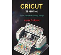 CRICUT ESSENTIAL: From Setup to Mastering Design