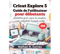 Cricut Explore 5 Guide de l'utilisateur pour débutants 2026: Installation facile, espace de conception, vinyle, autocollants et projets créatifs