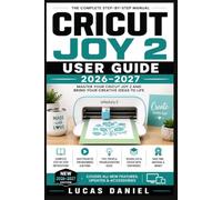 CRICUT JOY 2 USER GUIDE 2026-2027: The Complete Step-by-Step Reference for Mastering Every Feature, Tool, and Project on Your Smart Cutting Machine
