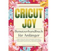 Cricut Joy Benutzerhandbuch für Anfänger: Einfache Schritt-für-Schritt-Anleitung für Design Space-Projekte, Intelligente Materialien, Vinylschneiden, ... Bastelunternehmens (Lumina Tech Blaupausen)