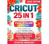 CRICUT MADE SIMPLE: The Complete Full-Color Design Space Mastery for Every Cricut Machine, Every Material & Every Creation + 15 REAL PROJECTS, Expert Tips & Smart Shortcuts