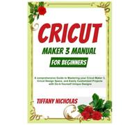 Cricut Maker 3 Manual For Beginners: A comprehensive Guide to Mastering your Cricut Maker 3, Cricut Design Space, and Easily Customized Projects with Do-it-Yourself Unique Designs (2022)