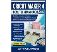Cricut Maker 4 Benutzerhandbuch: Gestalten, Schneiden und Basteln von atemberaubenden Projekten mit Präzision Werkzeugen, Materialien und kreativen Ideen