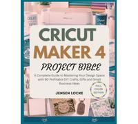 CRICUT MAKER 4 PROJECT BIBLE: A Complete Guide to Mastering Your Design Space with 90 Profitable DIY Crafts, Gifts and Small Business Ideas