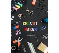 Cricut Maker: The Ultimate Workbook to Create Prfofïtable Masterpieces, Grow and Run Your Own Business Step by Step (Keep Tracking All Your Projects, Craft Ideas + Design Space … )