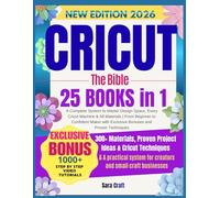 CRICUT • The Bible: 25 Books in 1. A Complete System to Master Design Space, Every Cricut Machine & All Materials. From Beginner to Confident Maker with Exclusive Bonuses and Proven Techniques