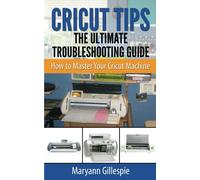 Cricut Tips the Ultimate Troubleshooting Guide: How to Master Your Cricut Machine
