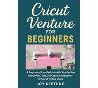 Cricut Venture for Beginners: A Beginner-Friendly Guide with Step-by-Step Instructions, Tips, and Creative Inspiration for Cricut Venture Users (Cricut Made Simple Series)