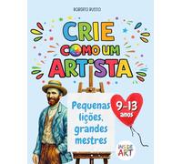 Crie como um Artista. Pequenas lições, grandes mestres: Um recurso didático de educação artística com exercícios de desenho e cor inspirados nos grandes mestres (Inside Art - Edição portuguesa)