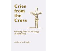 Cries from the Cross: Studying the last 7 sayings of our Savior