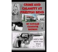 Crime and Calamity at Preston Bend When The West Was Wild Volume 3 (Lost Ghost Towns of Texoma)