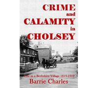 Crime and Calamity in Cholsey: Life in a Berkshire Village 1819-1919