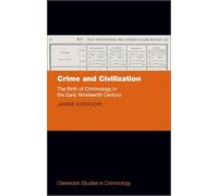 Crime and Civilization: The Birth of Criminology in the Early Nineteenth Century (Clarendon Studies in Criminology)