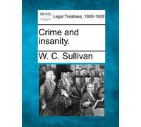 Crime and insanity. by W. C. Sullivan (2010-12-20)