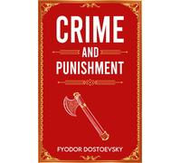 Crime and Punishment : A Classic Novel of Guilt, Crime and Redemption