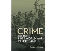 Crime and the First World War in Scotland: 5 (Scottish Historical Review Monograph Second Series)