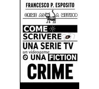 CRIME AS A METHOD: Come scrivere una serie TV, un videogame o una fiction CRIME