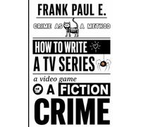 Crime as a Method: How to Write a TV Series, a Video Game, or a Crime Fiction