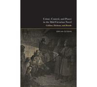 Crime, Control, and Power in the Mid-Victorian Novel : Collins, Dickens, and Reade