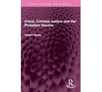 Crime, Criminal Justice and the Probation Service (Routledge Revivals)
