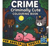 Crime: Criminally Cute Colouring Book - Relax, Colour, and Laugh Through a World of Adorable Offences: 55 Outrageous Crime Scenes and 55 Witty Quotes to Colour and Enjoy (Adult Colouring Books)