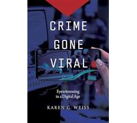 Crime Gone Viral: Eyewitnessing in a Digital Age (Justice, Inequality, and the Digital World)