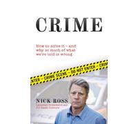 Crime: How To Solve It, and Why So Much of What We're Told Is Wrong