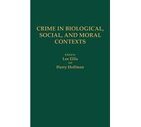 Crime in Biological, Social, and Moral Contexts