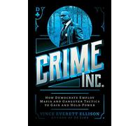 Crime Inc.: How Democrats Employ Mafia and Gangster Tactics to Gain and Hold Power