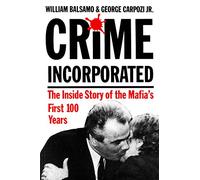 Crime Incorporated: The Inside Story of the Mafia's First 100 Years