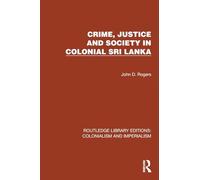 Crime, Justice and Society in Colonial Sri Lanka (Routledge Library Editions: Colonialism and Imperialism)