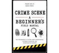 CRIME SCENE: A Beginner's Field Manual: 9 (Criminology, Criminal Profiling, Serial Killers, Forensics Psychology)