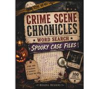 Crime Scene Chronicles Word Search: Spooky Case Files: Solve 100 Murder Mysteries Through Crime-Solving Word Search Puzzles