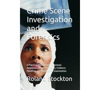 Crime Scene Investigation and Forensics: A Practical Introduction to Forensic Awareness, Scene Protection, Evidence Handling, and Death Scene Examination