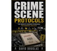 Crime Scene Protocols: The World's leading standards for forensic analysis